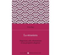 La straniera. Migrazioni, asilo, sfruttamento in una prospettiva di genere