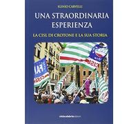 La straordinaria esperienza. La CISL di Crotone e la sua storia - Carvelli...