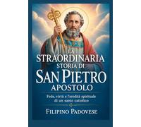 LA STRAORDINARIA STORIA DI SAN PIETRO APOSTOLO