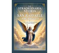 LA STRAORDINARIA STORIA DI SAN RAFFAELE ARCANGELO