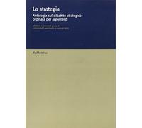 La strategia. Antologia sul dibattito strategico ordinata per argomenti