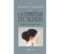 La strategia del silenzio. Le ultime eroine di Jane Austen