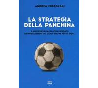 La strategia della panchina. Il mestiere dell'allenatore spiegato. Dai protagonisti del calcio che ha fatto epoca