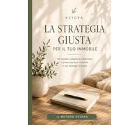 LA STRATEGIA GIUSTA PER IL TUO IMMOBILE: il Metodo Keyora per valutare, scegliere e trasformare il potenziale di un'immobile in una strategia concreta