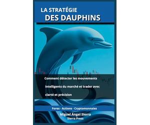 La Stratégie des Dauphins: Comment détecter les mouvements intelligents du marché et trader avec clarté et précision: 4