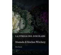 LA STREGA DEL FOCOLARE: Manuale di Kitchen Witchery - Panzani Elisa