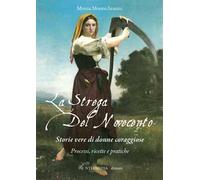 La strega del Novecento. Storie vere di donne coraggiose. Processi, ricette e pratiche
