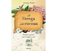 La strega della cucina. Ricette e pozioni per la magia in casa