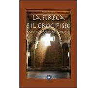 La strega e il crocifisso. Radici cristiane o cristianizzate?