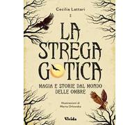 La strega gotica. Magia e storie dal mondo delle ombre. Ediz. a colori