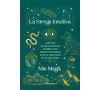 Libri Magik Mia - La Strega Intuitiva. Impara Il Linguaggio Simbolico Dell'unive