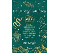 La strega intuitiva. Impara il linguaggio simbolico dell'Universo con il metodo IntuWitching