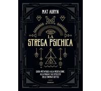La strega psichica. Guida metafisica alla meditazione, alla magia e all'utilizzo delle energie sottili