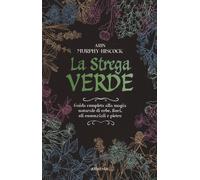 La strega verde. Guida completa alla magia naturale di erbe, fior