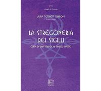 La stregoneria dei sigilli. Guida di una strega ai simboli magici