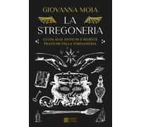 La stregoneria. Guida alle antiche e segrete pratiche della stregoneria
