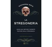 La stregoneria. Guida alle antiche e segrete pratiche della stregoneria