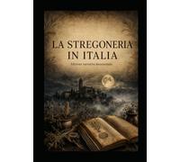 LA STREGONERIA IN ITALIA: Racconti, processi, erbe, leggende e fatti strani
