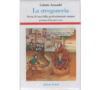 La stregoneria. Storia di una follia profondamente umana