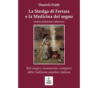 La strolga di Ferrara e la medicina del segno. Riti magici, incan