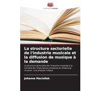 La structure sectorielle de l'industrie musicale et la diffusion de musique à la demande: La structure sectorielle de l'industrie musicale à la ... du streaming musical : une analyse critique
