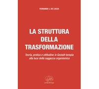 La struttura della trasformazione. Teoria, pratica e attitudine in Gestalt-terapia alla luce della saggezza organismica