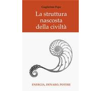 La struttura nascosta della civiltà. Energia, potere, denaro