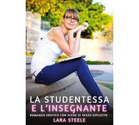 La Studentessa e l'Insegnante: Romanzo Erotico con Scene di Sesso Esplicito: 180