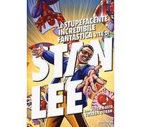 La stupefacente, incredibile, fantastica vita di Stan Lee