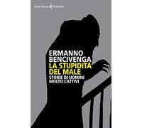 La stupidità del male. Storie di uomini molto cattivi