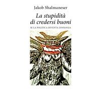 La stupidità di credersi buoni - Jakob Shalmaneser, 2020, Youcanprint