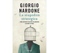 La stupidità strategica. Come costruire successi fallimentari o evitare di farlo
