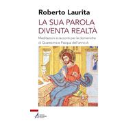 La sua parola diventa realtà. Meditazioni e racconti per le domeniche di Quaresima e Pasqua dell'anno A