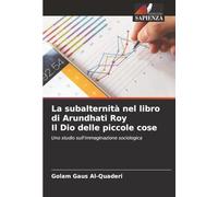 La subalternità nel libro di Arundhati Roy Il Dio delle piccole cose: Uno studio sull'immaginazione sociologica