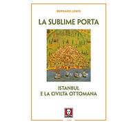 La sublime porta. Istanbul e la civiltà ottomana. Nuova ediz.