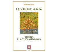 La sublime porta. Istanbul e la civiltà ottomana. Nuova ediz.
