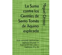 La Suma contra los Gentiles de Santo Tomás de Aquino explicada: Guía completa capítulo por capítulo Volumen IV Explicación del Libro I: Capítulos 29 a 36