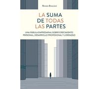 La suma de todas las partes: Una fábula empresarial sobre crecimiento personal, desarrollo profesional y liderazgo