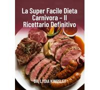 La Super Facile Dieta Carnivora - Il Ricettario Definitivo: Ricette di carne gustose e nutrienti per aumentare l’energia, bruciare i grassi e migliorare la salute in modo naturale