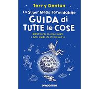La super mega formidabile guida di tutte le cose. Dall'Universo al corpo umano e tutto quello che sta nel mezzo