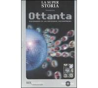 La super storia presenta: Ottanta. Dizionario di un decennio incompreso. Con DVD