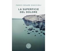La superficie del dolore - Giuccioli Fabio Cesare