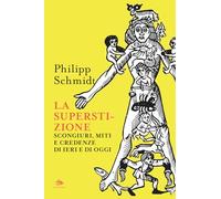 Libri Schmidt Philip - La Superstizione. Scongiuri, Miti E Credenze Di Ieri E Di