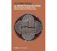La superstiziosa religione. Storia e antropologia tra manoscritti inediti. Vampirismo, trombe d'aria e formulari di magia