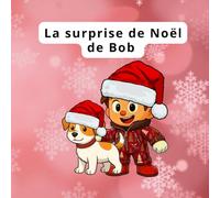 La surprise de Noël de Bob: Une histoire magique pour enfants
