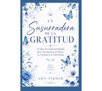 La Susurradora de la Gratitud: 31 Días de Gratitud Hablada para Transformar tu Mente, tu Corazón y tu Vida Diaria