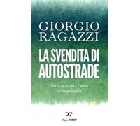 La svendita di Autostrade. Tutta la storia e i nomi dei responsabili