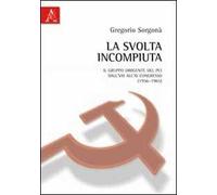 La svolta incompiuta. Il gruppo dirigente del Pci tra l'VIII e l'XI congresso (1956-1965)