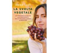 Libri Luzi Irene - La Svolta Vegetale. Un Percorso Di Salute Alla Riscoperta Del