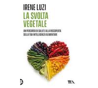 La svolta vegetale. Un percorso di salute alla riscoperta della tua intelligenza alimentare